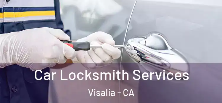  Car Locksmith Services Visalia - CA